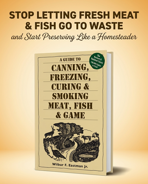 A Guide to Canning, Freezing, Curing & Smoking Meat, Fish & Game By Wilbur F. Eastman, Jr.